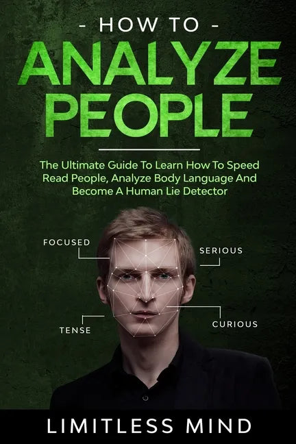 How To Analyze People: The Ultimate Guide To Learn How To Speed Read People, Analyze Body Language And Become A Human Lie Detector - Paperback