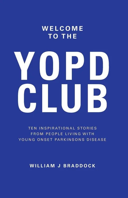 Welcome to the YOPD Club: 10 Inspirational Stories From 10 People Living With Young Onset Parkinson's Disease - Paperback
