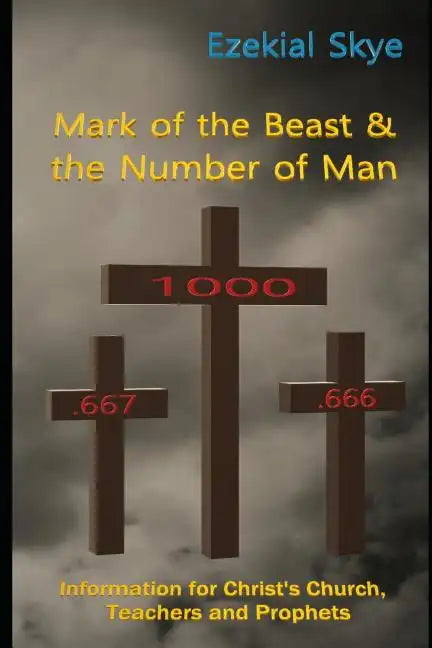 Mark of the Beast & the Number of Man: Information for Christ's Church, teachers, and prophets - Paperback