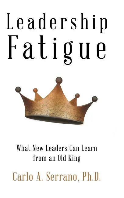 Leadership Fatigue: What New Leaders Can Learn from an Old King - Hardcover