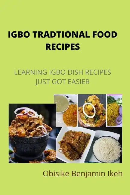 Igbo Traditional Food Recipes: Learning Igbo dish recipes just got easier - Paperback