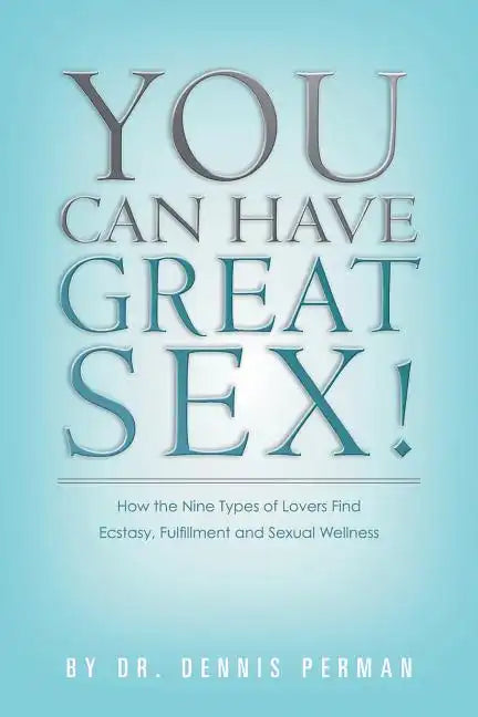 You Can Have Great Sex!: How The Nine Types of Lovers Find Ecstasy, Fulfillment and Sexual Wellness - Paperback