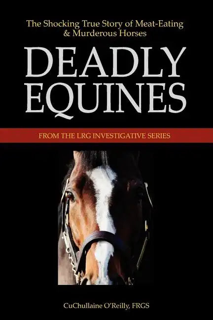 Deadly Equines: The Shocking True Story of Meat-Eating and Murderous Horses - Paperback