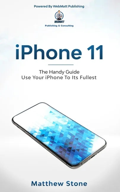 iPhone 11: Learn Step-By-Step How To Use Your iPhone To Its Fullest - Paperback