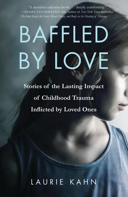 Baffled by Love: Stories of the Lasting Impact of Childhood Trauma Inflicted by Loved Ones - Paperback