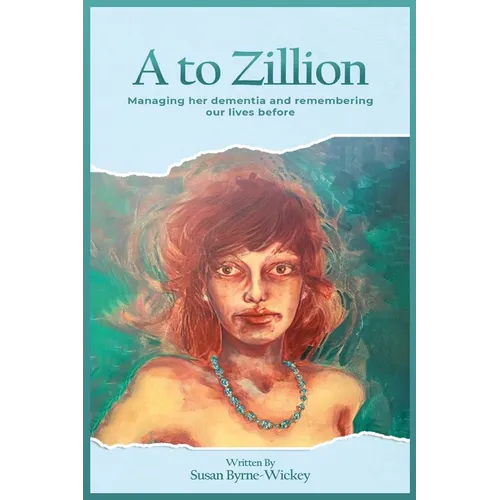 A to Zillion Managing Her Dementia and Remembering Our Lives Before - Paperback