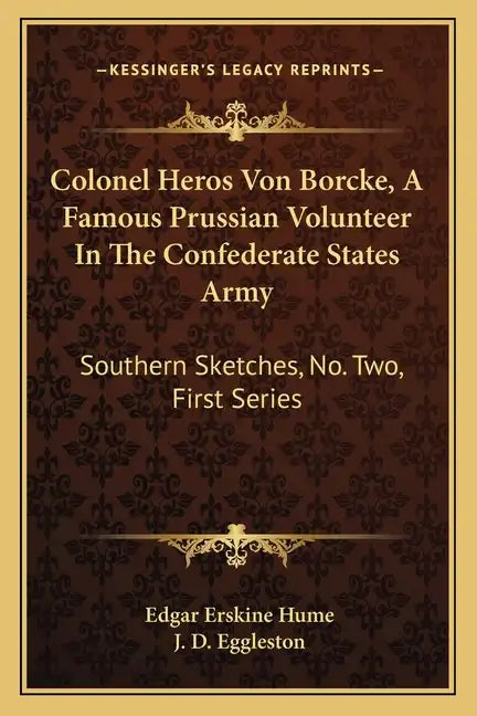 Colonel Heros Von Borcke, a Famous Prussian Volunteer in the Confederate States Army: Southern Sketches, No. Two, First Series - Paperback