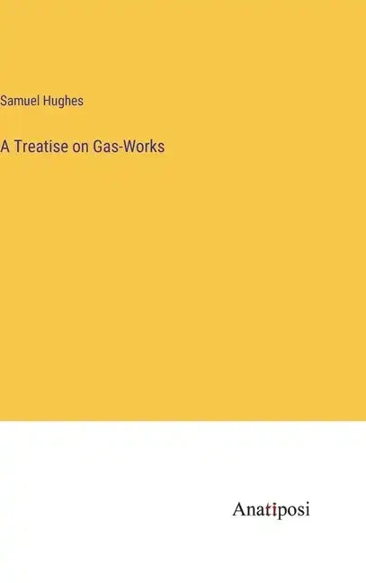 A Treatise on Gas-Works - Hardcover