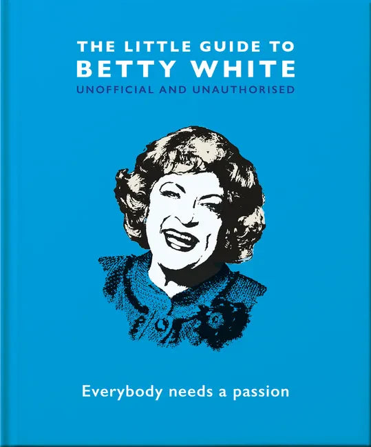 The Little Guide to Betty White: Everybody Needs a Passion - Hardcover