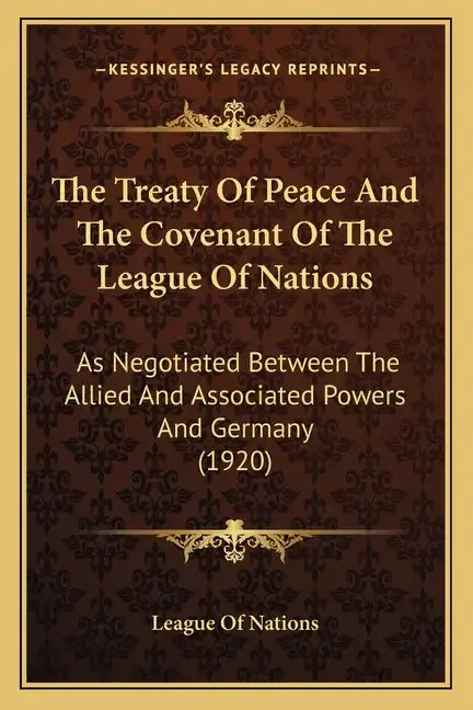 The Treaty Of Peace And The Covenant Of The League Of Nations: As Negotiated Between The Allied And Associated Powers And Germany (1920) - Paperback