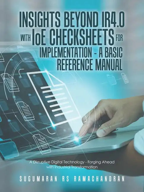Insights Beyond Ir4.0 with Ioe Checksheets For Implementation - a Basic Reference Manual: A Disruptive Digital Technology - Forging Ahead with Industr - Paperback