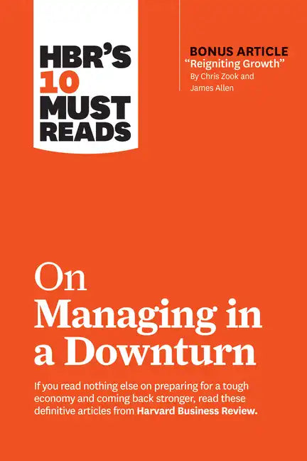 Hbr's 10 Must Reads on Managing in a Downturn (with Bonus Article Reigniting Growth by Chris Zook and James Allen) - Hardcover