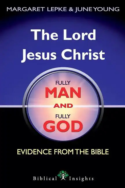 The Lord Jesus Christ Fully Man and Fully God: Evidence from the Bible - Paperback