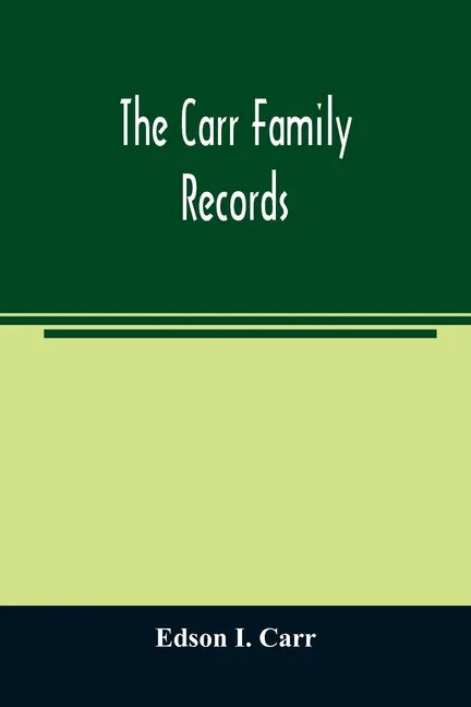 The Carr family records. Embacing the record of the first families who settled in America and their descendants, with many branches who came to this c - Paperback
