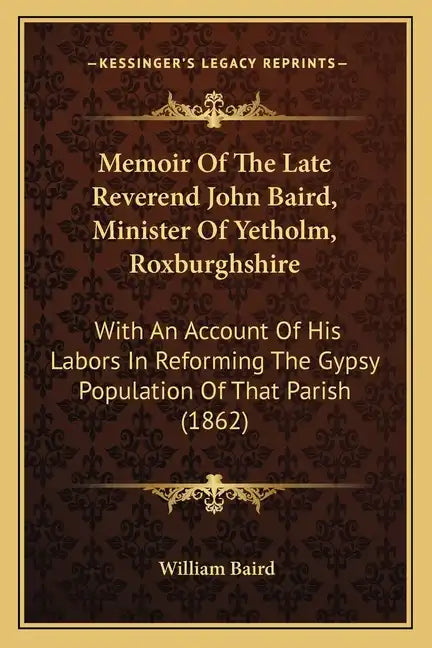 Memoir of the Late Reverend John Baird, Minister of Yetholm, Roxburghshire: With an Account of His Labors in Reforming the Gypsy Population of That Pa - Paperback