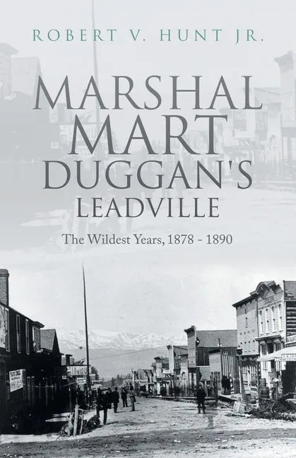 Marshal Mart Duggan's Leadville: The Wildest Years, 1878 - 1890 - Paperback