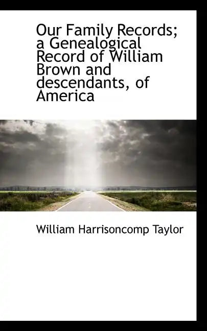 Our Family Records; A Genealogical Record of William Brown and Descendants, of America - Paperback