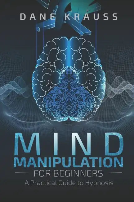 Mind Manipulation for Beginners: A Practical Guide to Hypnosis - Paperback