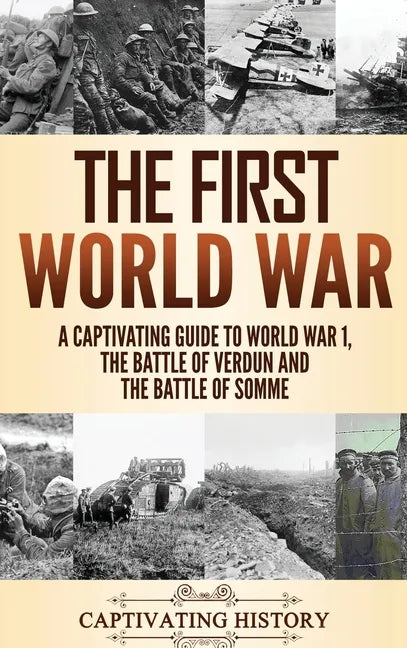 The First World War: A Captivating Guide to World War 1, The Battle of Verdun and the Battle of Somme - Hardcover