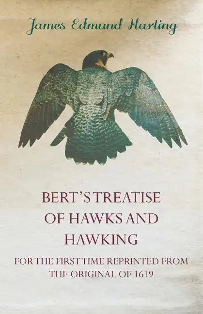 Bert's Treatise of Hawks and Hawking - For the First Time Reprinted from the Original of 1619 - Paperback
