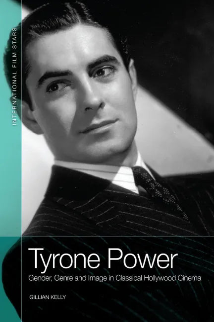 Tyrone Power: Gender, Genre and Image in Classical Hollywood Cinema - Paperback