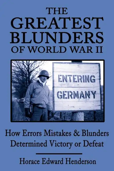 The Greatest Blunders of World War II: How Errors Mistakes & Blunders Determined Victory or Defeat - Paperback