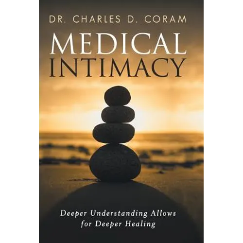 Medical Intimacy: Deeper Understanding Allows for Deeper Healing - Hardcover