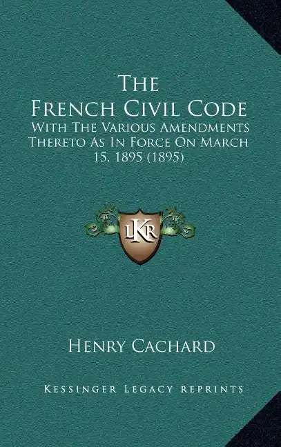 The French Civil Code: With the Various Amendments Thereto as in Force on March 15, 1895 (1895) - Hardcover