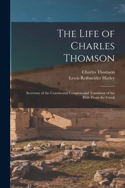 The Life of Charles Thomson: Secretary of the Continental Congress and Translator of the Bible From the Greek - Paperback
