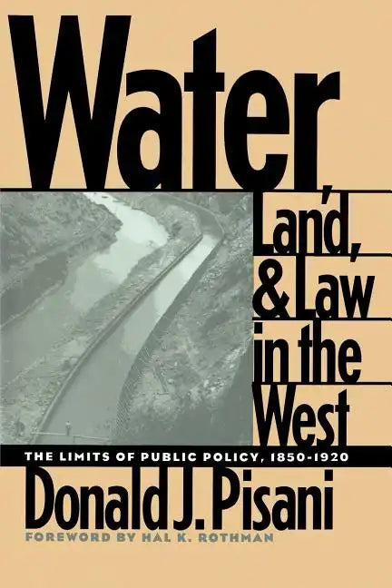 Water, Land, and Law in the West: The Limits of Public Policy, 1850-1920 - Paperback