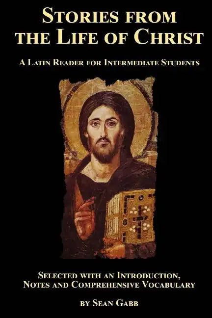 Stories from the Life of Christ: A Latin Reader for Intermediate Students: Selected, with an Introduction, Notes and Comprehensive Vocabulary - Paperback