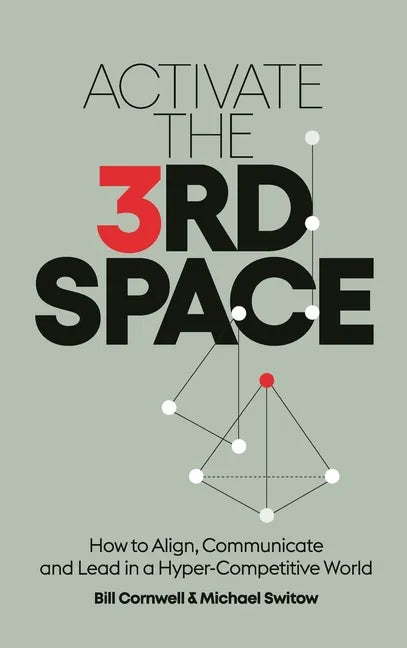 Activate the Third Space: How to Align, Communicate and Lead in a Hyper-Competitive World - Hardcover