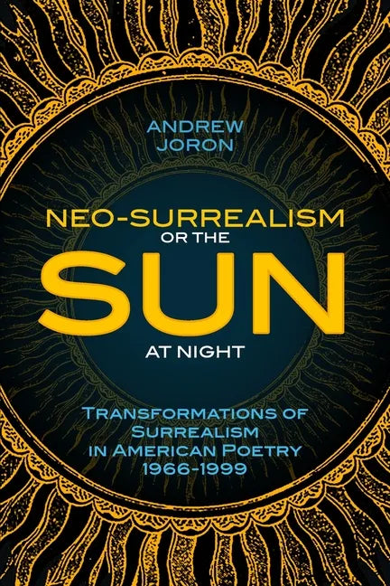 Neo-Surrealism: Or, The Sun At Night: Transformations of Surrealism in American Poetry 1966-1999 - Paperback