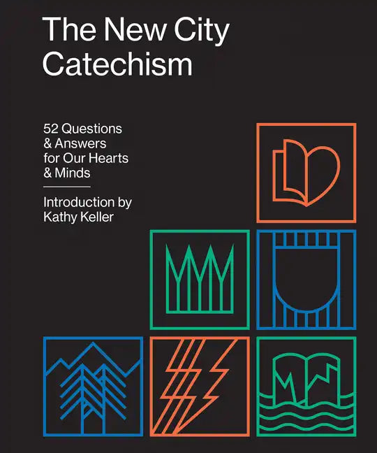 The New City Catechism: 52 Questions and Answers for Our Hearts and Minds - Paperback