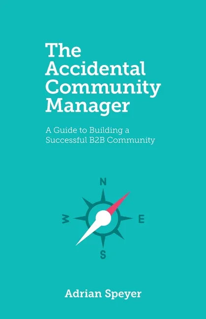 The Accidental Community Manager: A Guide to Building a Successful B2B Community - Paperback