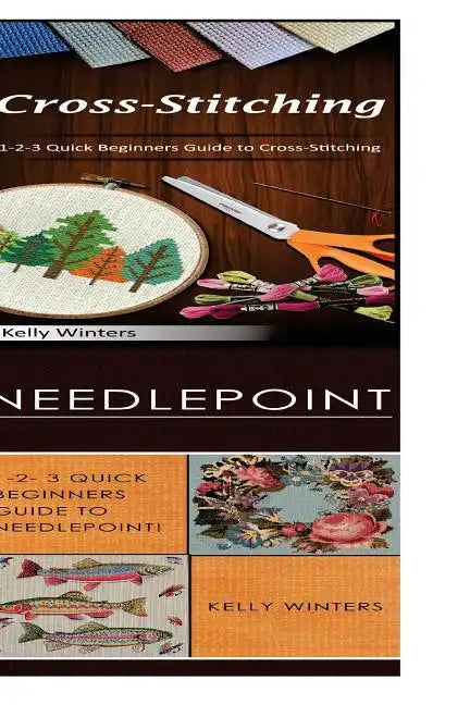 Cross-Stitching & Needlepoint: 1-2-3 Quick Beginners Guide to Cross-Stitching! & 1-2-3 Quick Beginners Guide to Needlepoint! - Paperback