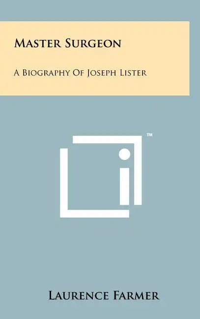 Master Surgeon: A Biography Of Joseph Lister - Hardcover
