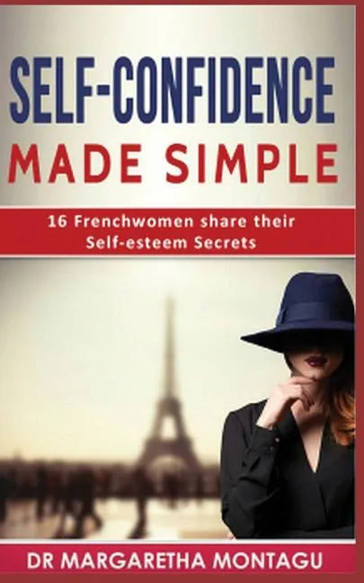 Self-Confidence Made Simple: 16 Frenchwomen share their Self-Esteem Secrets - Paperback