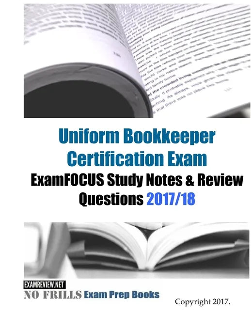 Uniform Bookkeeper Certification Exam ExamFOCUS Study Notes & Review Questions 2017/18 - Paperback