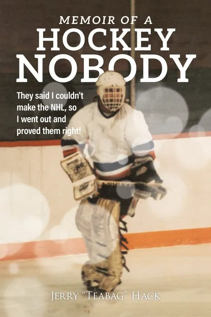 Memoir of a Hockey Nobody: They said I couldn't make the NHL, so I went out and proved them right! - Paperback