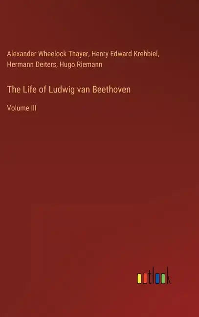 The Life of Ludwig van Beethoven: Volume III - Hardcover
