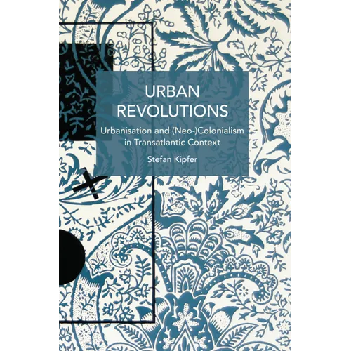 Urban Revolutions: Urbanisation and (Neo-)Colonialism in Transatlantic Context - Paperback