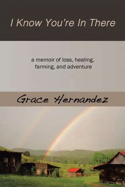 I Know You're in There: A Memoir of Loss, Healing, Farming, and Adventure - Paperback