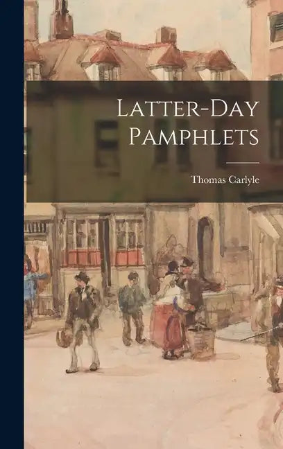 Latter-Day Pamphlets - Hardcover