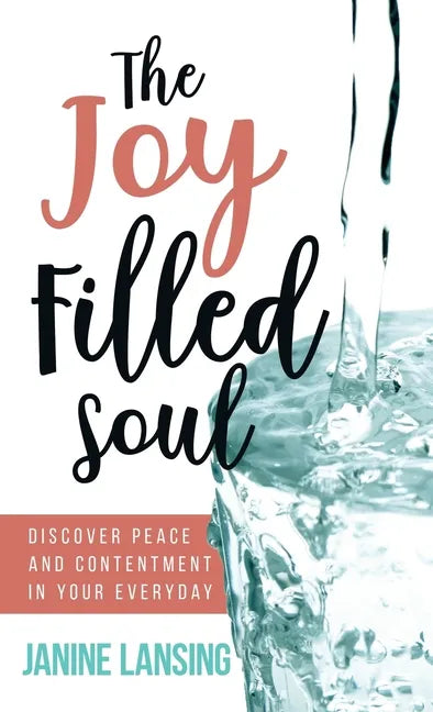 The Joy Filled Soul: Discover Peace and Contentment in Your Everyday - Hardcover