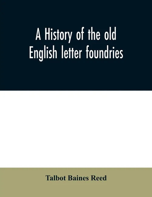 A history of the old English letter foundries: with notes, historical and bibliographical, on the rise and progress of English typography. - Paperback