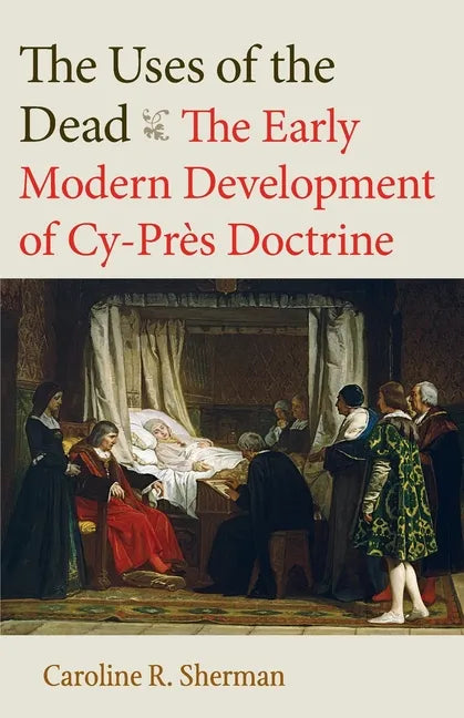 The Uses of the Dead: The Early Modern Development of Cy-Près Doctrine - Paperback