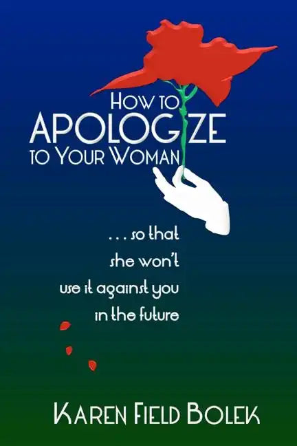 How to Apologize to Your Woman...so that she won't use it against you in the future - Paperback