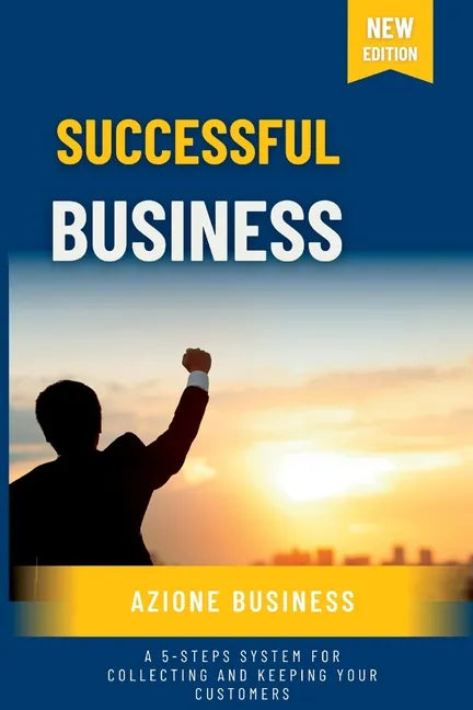 Successful Business: A 5-Steps System for Collecting and Keeping Your Customers - Paperback