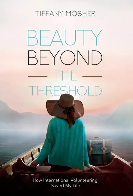 Beauty Beyond the Threshold: How International Volunteering Saved My Life - Hardcover